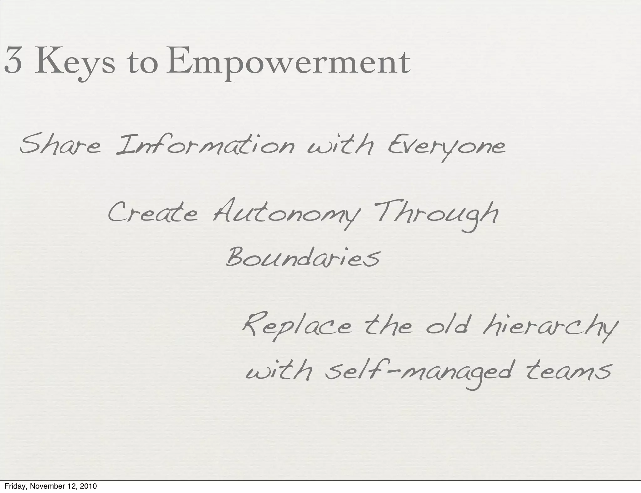 3 Keys to
Share Information with Everyone
Create Autonomy Through
Boundaries
Replace the old hierarchy
with self-managed teams
Empowerment
Friday, November 12, 2010
 