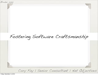 Fostering Software Craftsmanship
Cory Foy | Senior Consultant | Net Objectives
Øredev 2010
Friday, November 12, 2010
 