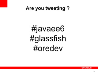 3
#javaee6
#glassfish
#oredev
Are you tweeting ?
 