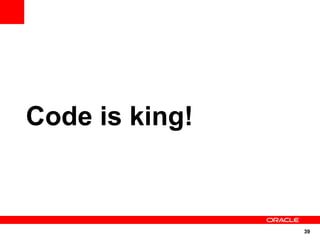 39
Code is king!
 