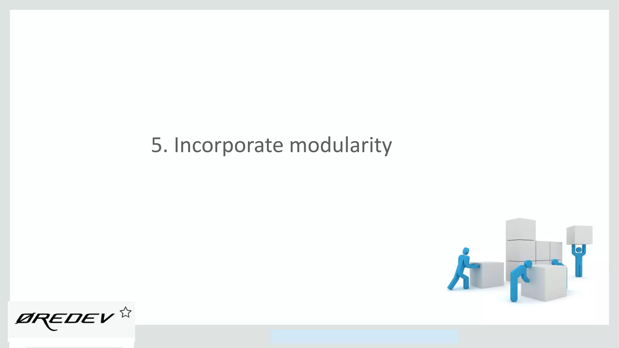 Copyright © 2014, Oracle and/or its affiliates. All rights reserved.
5. Incorporate modularity
 