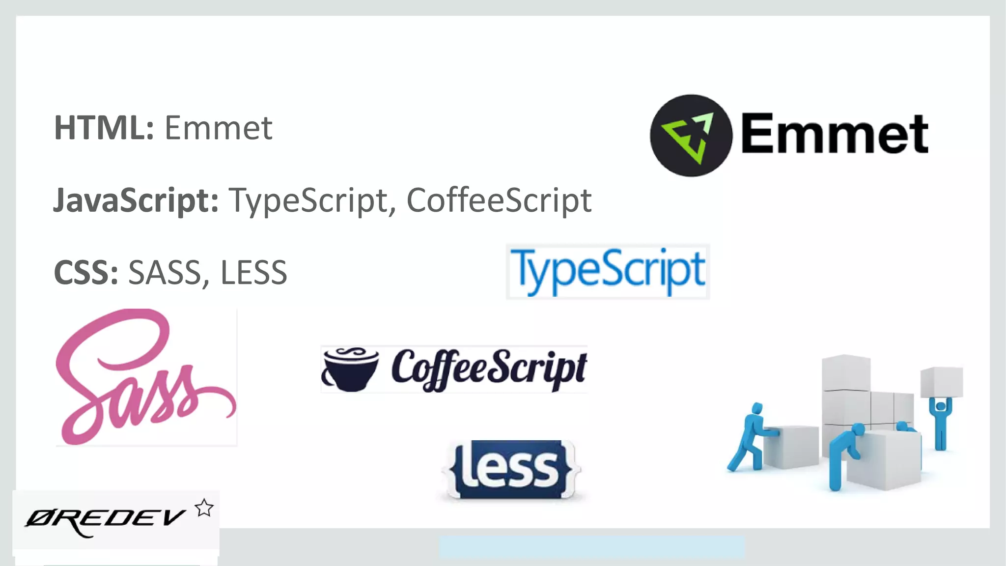 Copyright © 2014, Oracle and/or its affiliates. All rights reserved.
HTML: Emmet
JavaScript: TypeScript, CoffeeScript
CSS: SASS, LESS
 