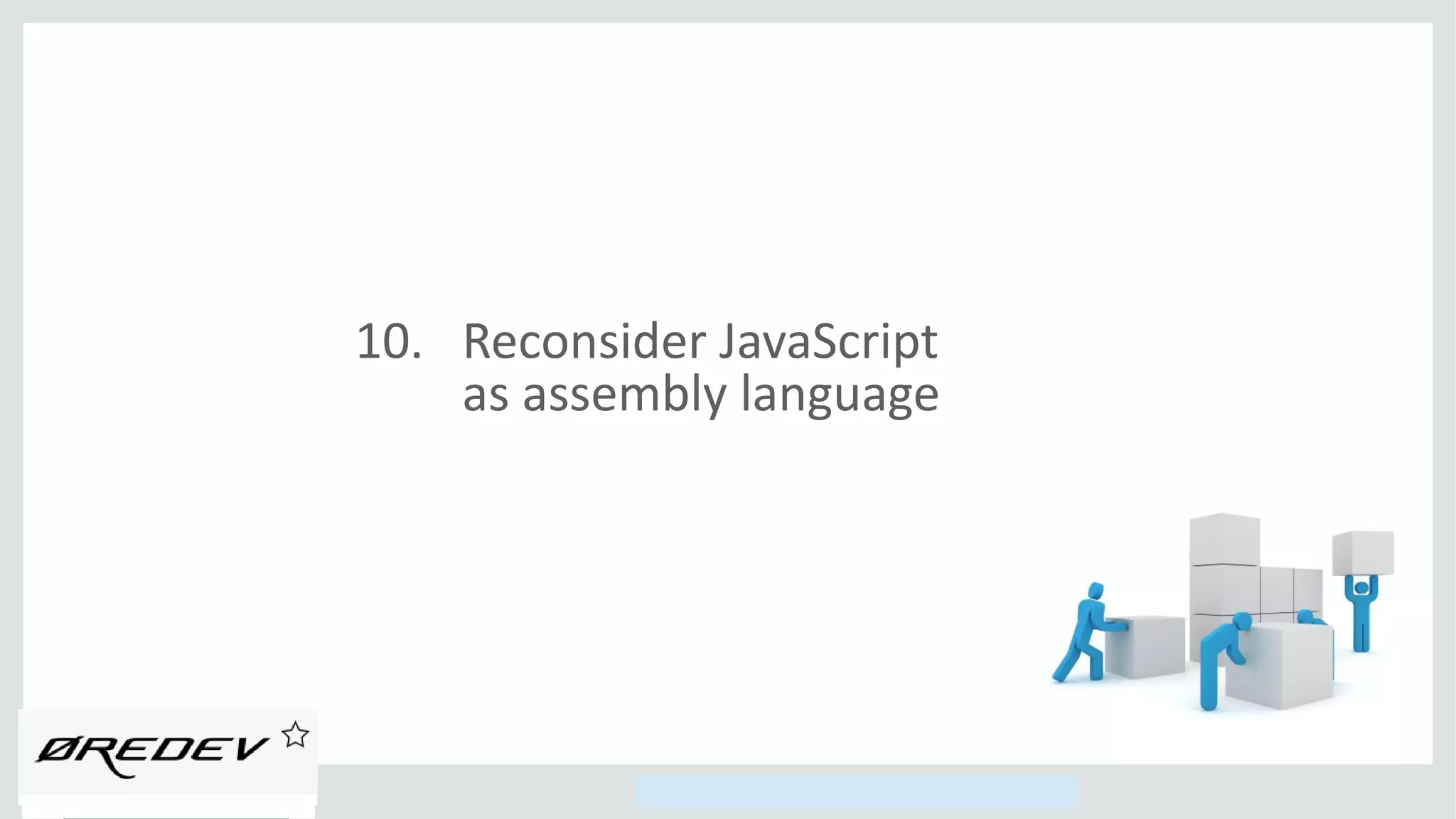 Copyright © 2014, Oracle and/or its affiliates. All rights reserved.
10. Reconsider JavaScript
as assembly language
 