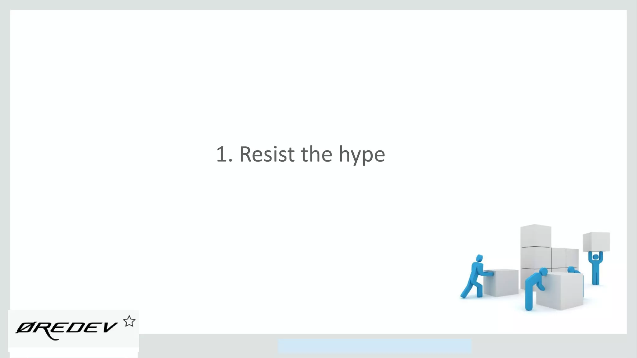 Copyright © 2014, Oracle and/or its affiliates. All rights reserved.
1. Resist the hype
 
