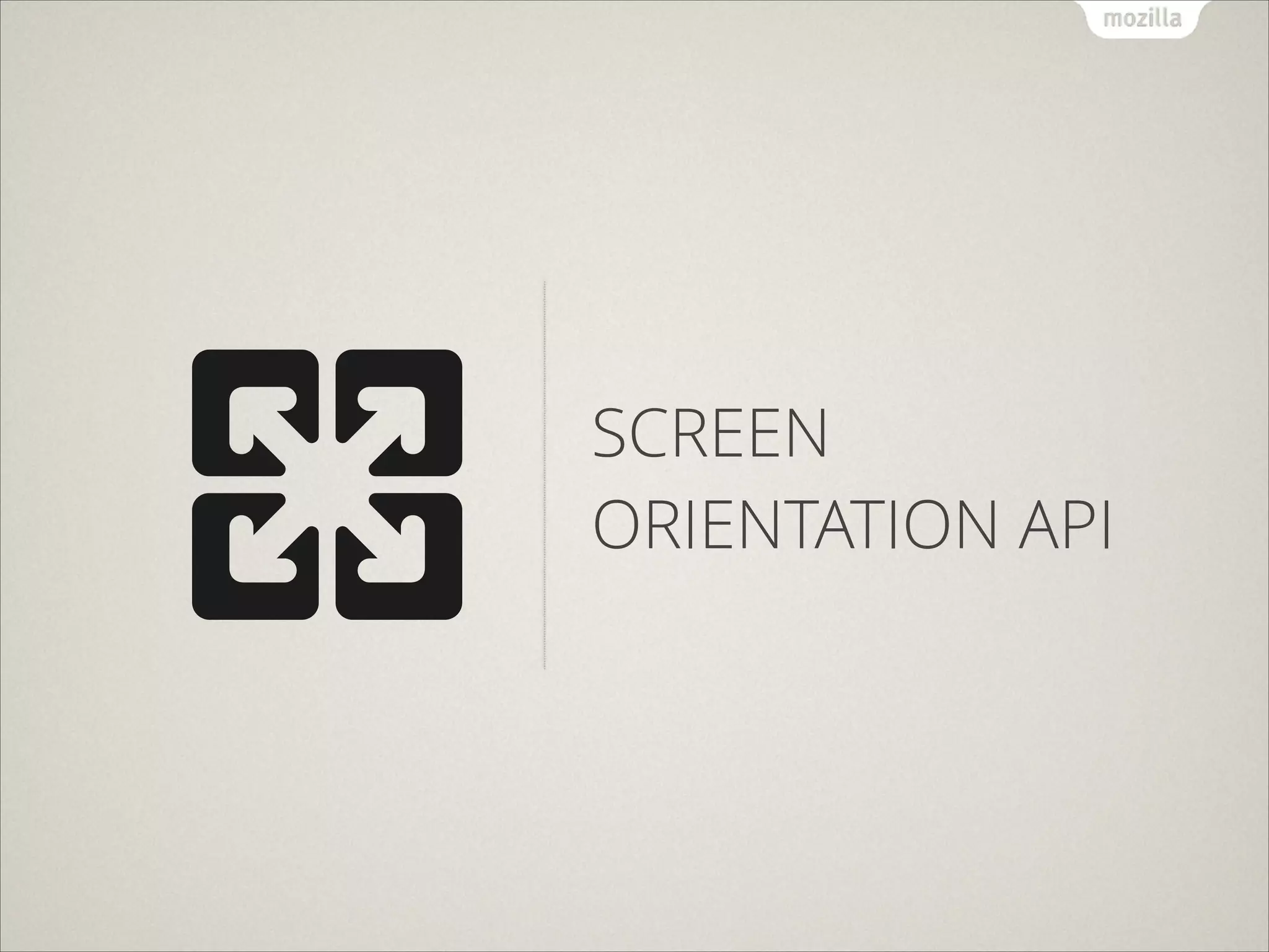 SCREEN
ORIENTATION API

 