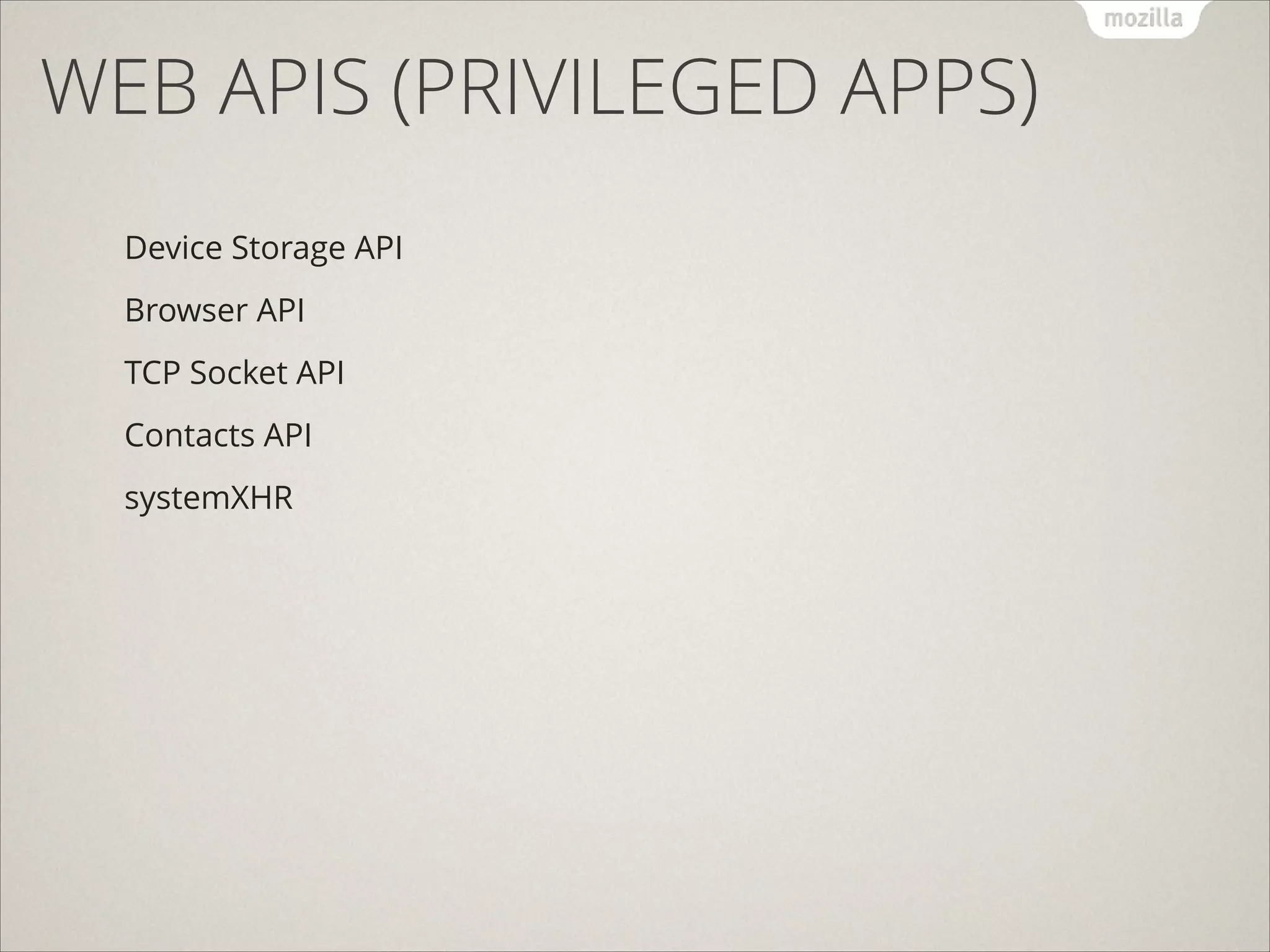 WEB APIS (PRIVILEGED APPS)
Device Storage API
Browser API
TCP Socket API
Contacts API
systemXHR

 