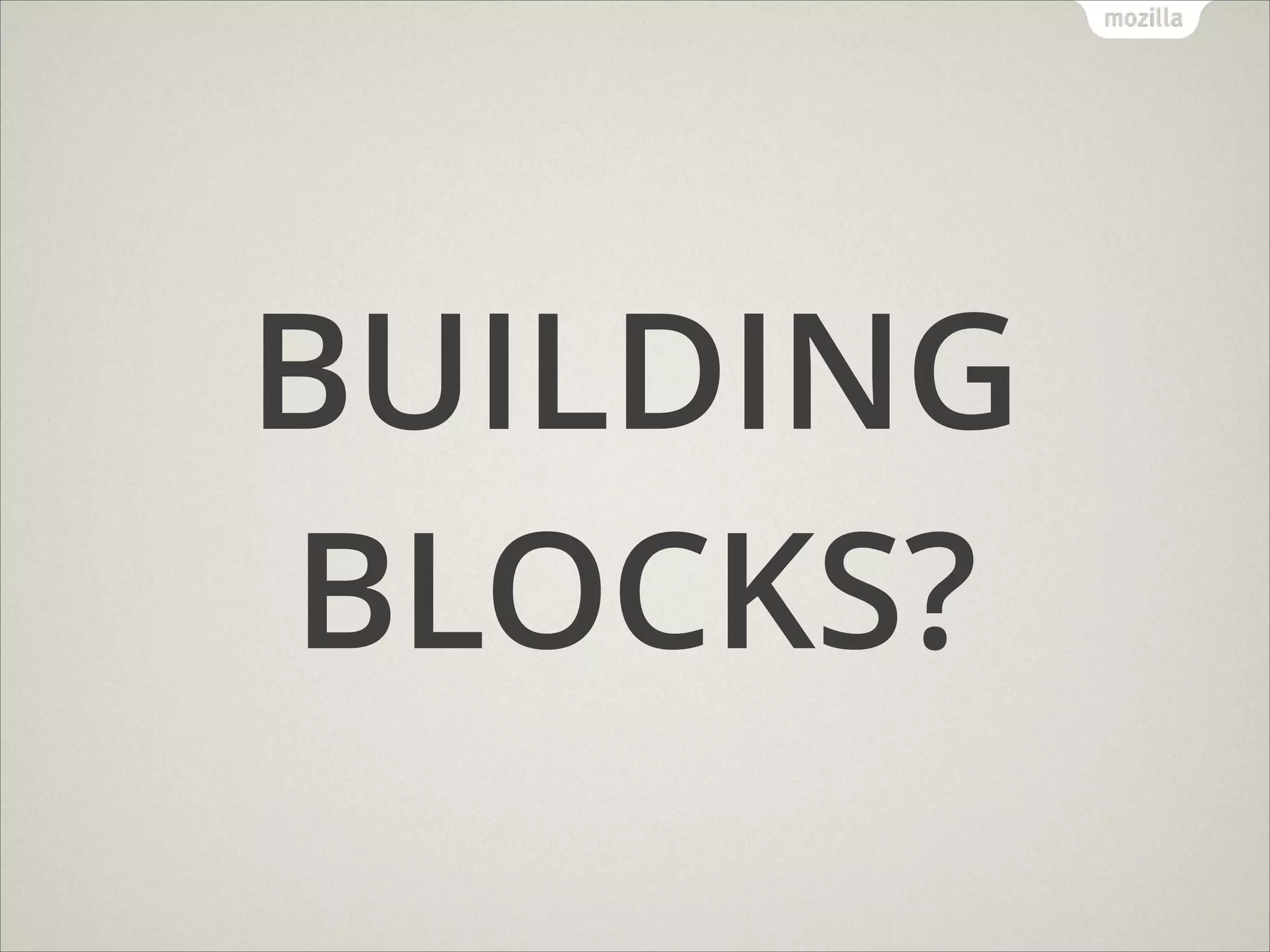 BUILDING
BLOCKS?

 