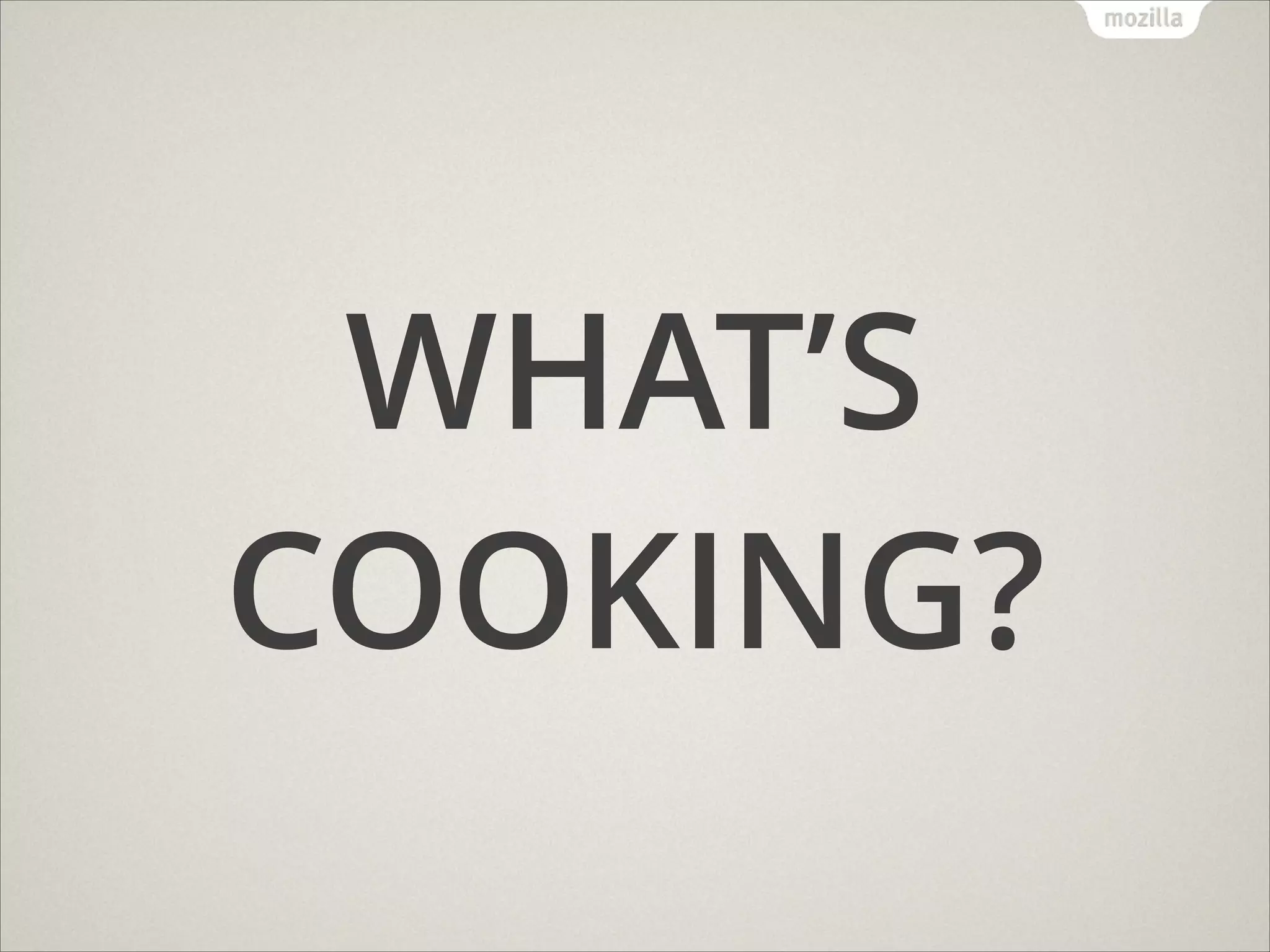 WHAT’S
COOKING?

 