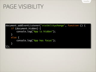 PAGE VISIBILITY
document.addEventListener("visibilitychange", function () { 
if (document.hidden) { 
console.log("App is hidden"); 
} 
else { 
console.log("App has focus"); 
} 
});

 