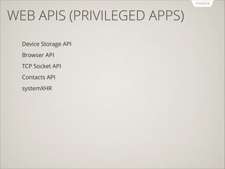 WEB APIS (PRIVILEGED APPS)
Device Storage API
Browser API
TCP Socket API
Contacts API
systemXHR

 