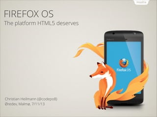 FIREFOX OS

The platform HTML5 deserves

Christian Heilmann (@codepo8)
Øredev, Malmø, 7/11/13

 