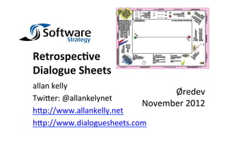 Retrospec)ve	
  
Dialogue	
  Sheets	
  
allan	
  kelly	
  	
  
                                   Øredev	
  	
  
Twi+er:	
  @allankelynet	
  
                             November	
  2012	
  
h+p://www.allankelly.net	
  
h+p://www.dialoguesheets.com	
  
	
  
	
  
 