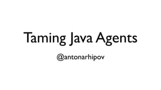 Taming Java Agents
@antonarhipov
 