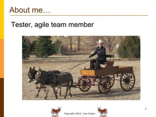 Copyright 2012: Lisa Crispin
2
About me…
Tester, agile team member
 