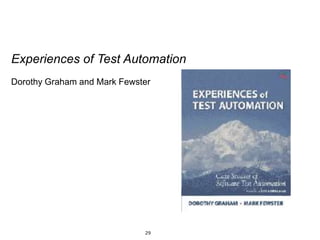29
Experiences of Test Automation
Dorothy Graham and Mark Fewster
 