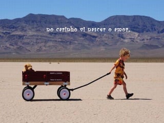 no carinho vi nascer o amor,

 