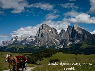 dando alguma coisa, muito
recebi...

 