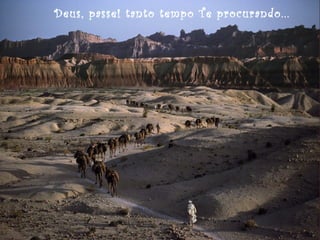 Deus, passei tanto tempo Te procurando...

 