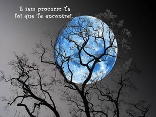 E sem procurar-Te
 foi que Te encontrei....

 