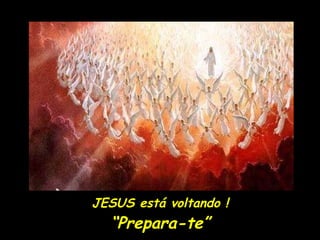 JESUS está voltando ! “ Prepara-te” 