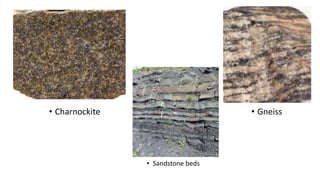 • Charnockite • Gneiss
• Sandstone beds
 