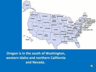 Oregon is in the south of Washington, western Idaho and northern California and Nevada.  