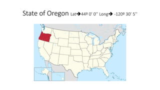 State of Oregon Lat44º 0’ 0’’ Long -120º 30’ 5’’
 