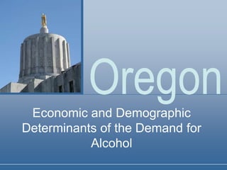 OregonEconomic and Demographic
Determinants of the Demand for
Alcohol
 