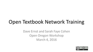 Open Textbook Network Training
Dave Ernst and Sarah Faye Cohen
Open Oregon Workshop
March 4, 2016
 