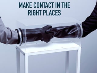 MAKE CONTACT IN THE
   RIGHT PLACES
 