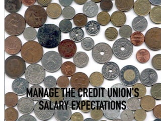 MANAGE THE CREDIT UNION’S
  SALARY EXPECTATIONS
 