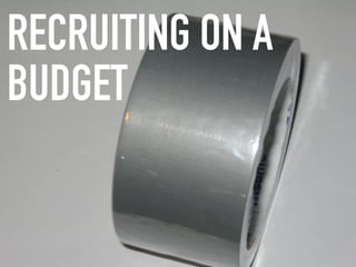 RECRUITING ON A
BUDGET
 