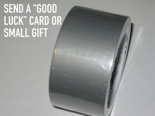 SEND A “GOOD
LUCK” CARD OR
SMALL GIFT
 