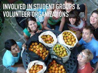 INVOLVED IN STUDENT GROUPS &
VOLUNTEER ORGANIZATIONS
 