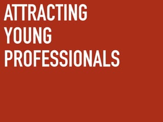 ATTRACTING
YOUNG
PROFESSIONALS
 