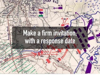 Make a firm invitation,
with a response date
 