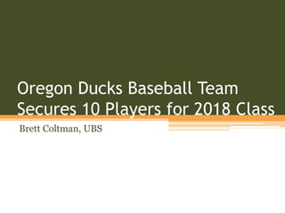 Oregon Ducks Baseball Team
Secures 10 Players for 2018 Class
Brett Coltman, UBS
 