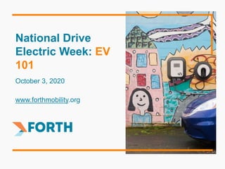 National Drive
Electric Week: EV
101
October 3, 2020
www.forthmobility.org
 