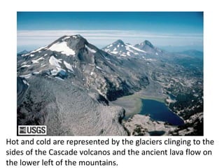 Hot and cold are represented by the glaciers clinging to the
sides of the Cascade volcanos and the ancient lava flow on
the lower left of the mountains.
 