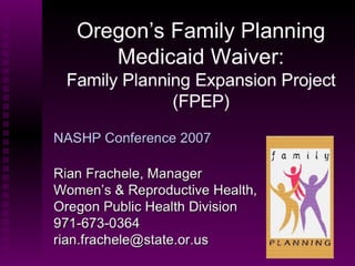Oregon’s Family Planning Medicaid Waiver:Family Planning Expansion Project (FPEP)