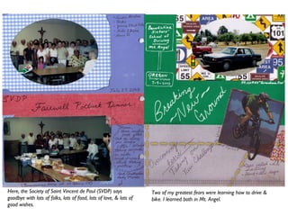 Here, the Society of Saint Vincent de Paul (SVDP) says
goodbye with lots of folks, lots of food, lots of love, & lots of
good wishes.
Two of my greatest fears were learning how to drive &
bike. I learned both in Mt. Angel.
 