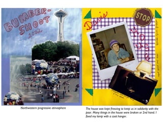 Northwestern progressive atmosphere The house was kept freezing to keep us in solidarity with the
poor. Many things in the house were broken or 2nd hand. I
fixed my lamp with a coat hanger.
 