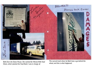 Beth from the Davis House. She worked for Marion-Polk Food
Share, which stocked the Food Bank I was in charge of.
The normal truck driver let Beth have a go behind the
wheel, and this is what happened.
 