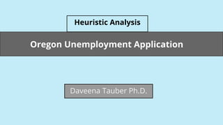 Daveena Tauber Ph.D.
Oregon Unemployment Application
Heuristic Analysis
 