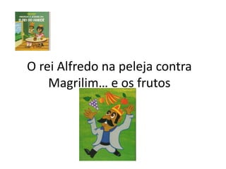 O rei Alfredo na peleja contra Magrilim… e os frutos 