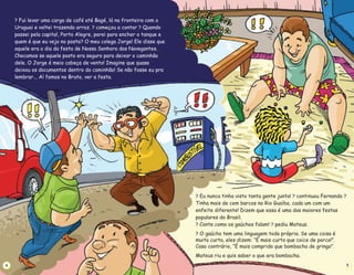 ?
? ?
Fui levar uma carga de café até Bagé, lá na fronteira com o
Uruguai e voltei trazendo arroz. começou a contar Quando
passei pela capital, Porto Alegre, parei para encher o tanque e
quem é que eu vejo no posto? O meu colega Jorge! Ele disse que
aquele era o dia da festa de Nossa Senhora dos Navegantes.
Checamos se aquele posto era seguro para deixar o caminhão
dele. O Jorge é meio cabeça de vento! Imagine que quase
deixou os documentos dentro do caminhão! Se não fosse eu pra
lembrar... Aí fomos no Bruto, ver a festa.
4
? ? ?
? ? .
?
Eu nunca tinha visto tanta gente junta! continuou Fernando
Tinha mais de cem barcos no Rio Guaíba, cada um com um
enfeite diferente! Dizem que essa é uma das maiores festas
populares do Brasil.
Conte como os gaúchos falam! pediu Mateus
O gaúcho tem uma linguagem toda própria. Se uma coisa é
muito curta, eles dizem: “É mais curto que coice de porco!”.
Caso contrário, “É mais comprido que bombacha de gringo”.
Mateus riu e quis saber o que era bombacha.
5
 