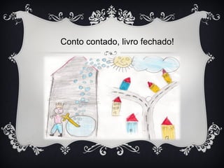 Conto contado, livro fechado!
 
