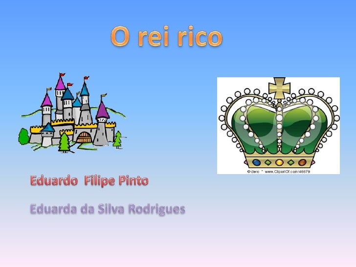 Era uma vez um reichamado Ricardo.                     Eu sou o rei mais                      rico do mundo! 