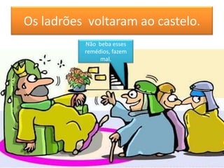 Os ladrões voltaram ao castelo.
          Não beba esses
          remédios, fazem
               mal.
 