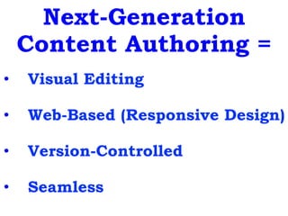 Next-Generation
Content Authoring =
•  Visual Editing
•  Web-Based (Responsive Design)
•  Version-Controlled
•  Seamless
 